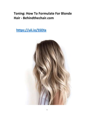 Toning: How To Formulate For Blonde
Hair - Behindthechair.com
https://uii.io/SSDIa
1
 