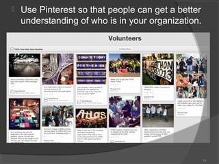

Use Pinterest so that people can get a better
understanding of who is in your organization.

13

 