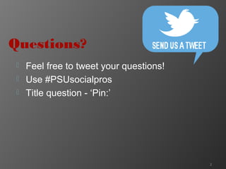 Questions?




Feel free to tweet your questions!
Use #PSUsocialpros
Title question - ‘Pin:’

2

 