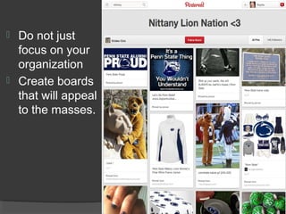 



Do not just
focus on your
organization
Create boards
that will appeal
to the masses.

12

 