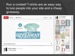 

Run a contest! T-shirts are an easy way
to lure people into your site and a cheap
giveaway.

16

 