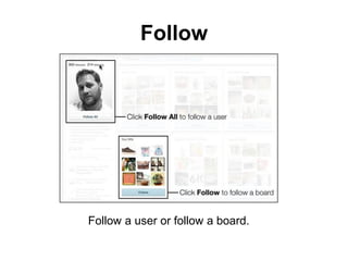 Follow




Follow a user or follow a board.
 