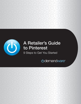 ©2012 Demandware, Inc. | www.demandware.com
A Retailer’s Guide
to Pinterest
9 Steps to Get You Started
 