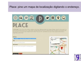 Place: pine um mapa de localização digitando o endereço.
 