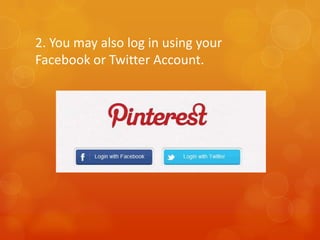 2. You may also log in using your
Facebook or Twitter Account.
 