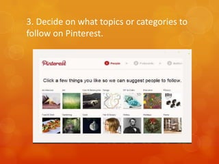 3. Decide on what topics or categories to
follow on Pinterest.
 
