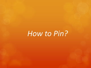 How to Pin?
 