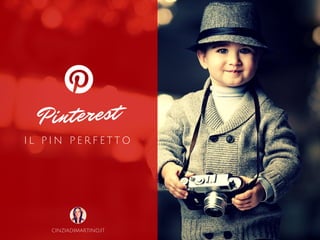 Pinterest
CINZIADIMARTINO.IT
I L P I N P E R F E T T O
 