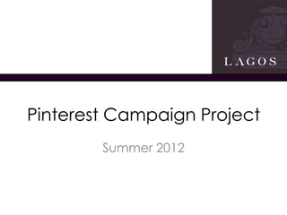 Pinterest Campaign Project
        Summer 2012
 