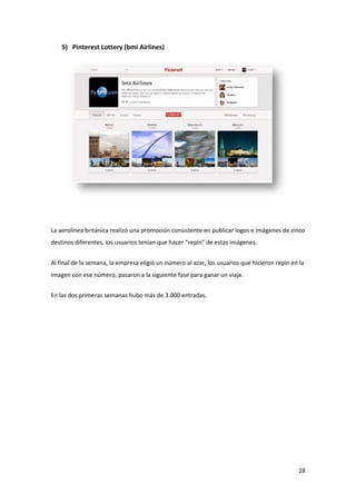 5) Pinterest Lottery (bmi Airlines)




La aerolínea británica realizó una promoción consistente en publicar logos e imáge...