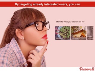 By targeting already interested users, you can
 