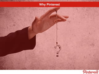 Why Pinterest
 