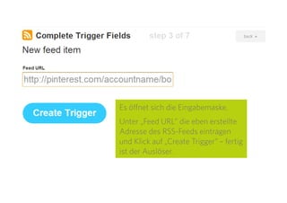 12
Die RSS-Adresse eines Pinterest-Accounts sieht immer wie folgt
aus:
http://www.pinterest.com/accountname/feed.rss
Wird diese Adresse in einem Webbrowser aufgerufen, erscheint
wie im Bild eine reine Textseite mit Quellcode. Das zeigt, dass die-
ser RSS-Feed funktioniert.
 