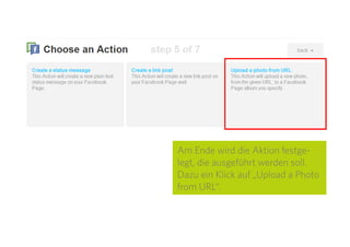 18
Es öffnet sich ein neues
Fenster. Dieses reprä-
sentiert die App, die bei
Facebook installiert wer-
den muss, damit IFTTT
auf der eigenen Seite
posten kann.
Unten rechts auf „Okay“
klicken. Keine Sorge:
IFTTT generiert dabei
keine automatischen
Nachrichten auf ihren
Seiten oder ihrem Profil.
 
