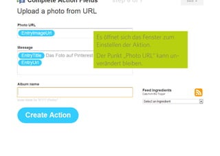 19
In den folgenden zwei
Fenstern fragt IFTTT
nochmals eindeutig um
die Erlaubnis, in ihrem
Namen Fotos auf ihre
Seiten posten und die-
se managen zu dürfen.
Klicken Sie bei beiden
Fenstern unten rechts
auf „Okay“.
 