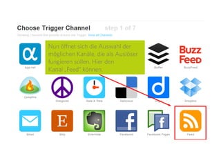 9
Nun öffnet sich die Auswahl der
möglichen Kanäle, die als Auslöser
fungieren sollen. Hier den
Kanal „Feed“ können.
 