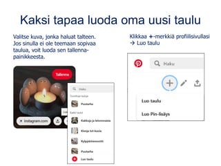 Kaksi tapaa luoda oma uusi taulu
Klikkaa +-merkkiä profiilisivullasi
→ Luo taulu
Valitse kuva, jonka haluat talteen.
Jos sinulla ei ole teemaan sopivaa
taulua, voit luoda sen tallenna-
painikkeesta.
 