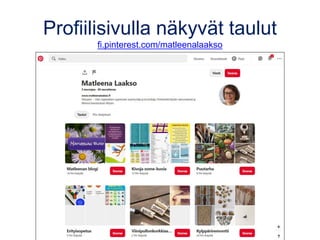 Profiilisivulla näkyvät taulut
fi.pinterest.com/matleenalaakso
 