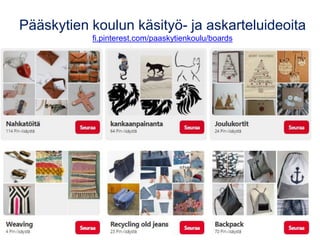 Pääskytien koulun käsityö- ja askarteluideoita
fi.pinterest.com/paaskytienkoulu/boards
 