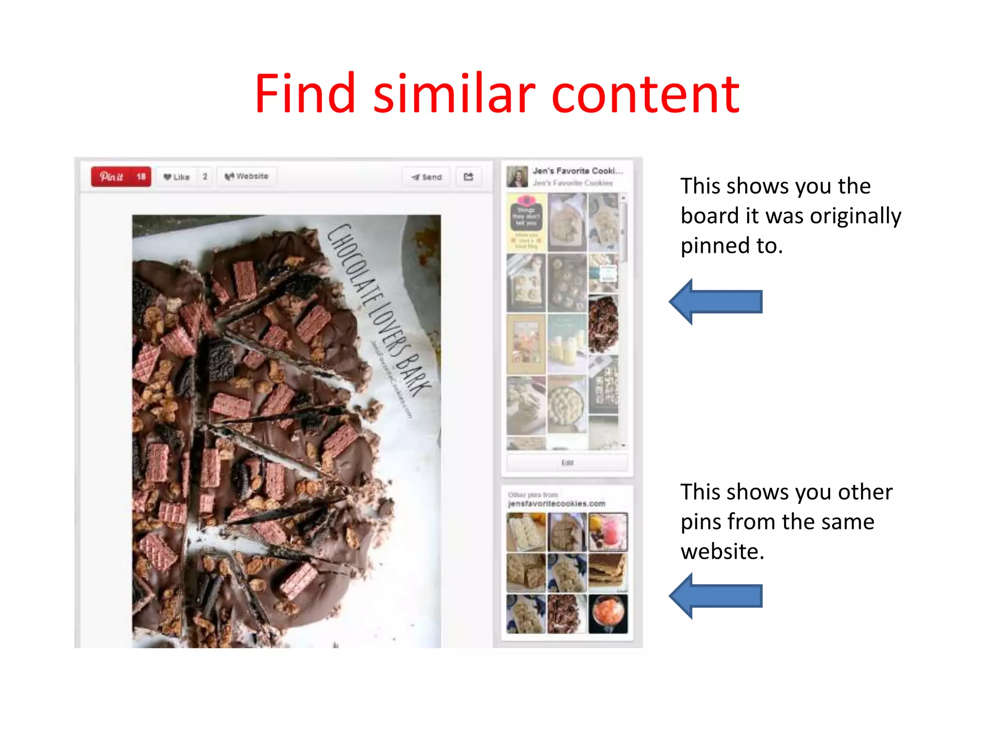 Find similar content
This shows you the
board it was originally
pinned to.
This shows you other
pins from the same
website.
 