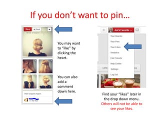 If you don’t want to pin…
You may want
to “like” by
clicking the
heart.
You can also
add a
comment
down here.
Find your “likes” later in
the drop down menu.
Others will not be able to
see your likes.
 