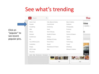 See what’s trending
Click on
“popular” to
see recent
popular pins.
 