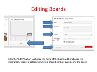 Editing Boards
Click the “EDIT” button to change the name of the board, add or change the
description, choose a category, make it a group board, or even delete the board.
 