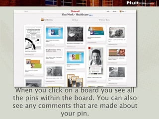 When you click on a board you see all
the pins within the board. You can also
see any comments that are made about
               your pin.
 
