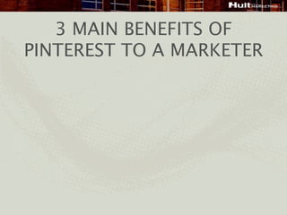 3 MAIN BENEFITS OF
PINTEREST TO A MARKETER
 