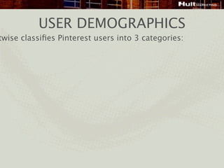 USER DEMOGRAPHICS
twise classiﬁes Pinterest users into 3 categories:
 