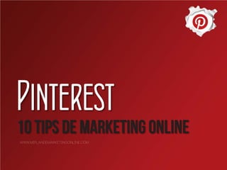 Pinterest
10 TIPS de Marketing online
www.miplandemarketingonline.com
 