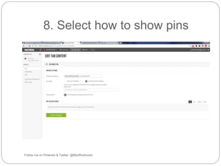 8. Select how to show pins 
Follow me on Pinterest & Twitter: @Myofficebooks 
 