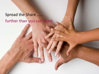 Spread the Share ..... 
further than you can reach 
 