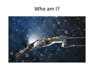 Who am I? 
 