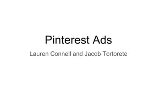 Pinterest Ads
Lauren Connell and Jacob Tortorete
 