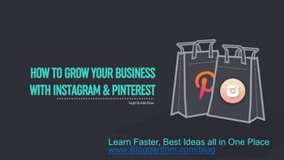 HOW TO GROWYOUR BUSINESS WITH INSTAGRAM & PINTEREST
Taught By Molly O’Kane
bloggerithm.com/blog
 