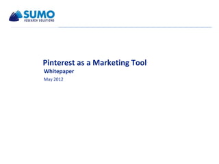 Pinterest as a Marketing Tool
Whitepaper
May 2012
 