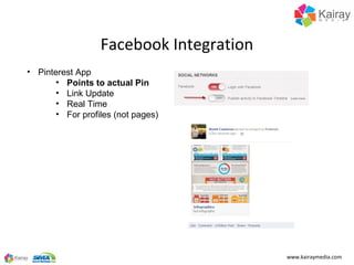 Facebook Integration
• Pinterest App
       • Points to actual Pin
       • Link Update
       • Real Time
       • For pr...