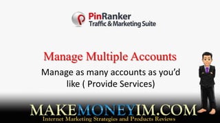Manage Multiple Accounts
Manage as many accounts as you’d
     like ( Provide Services)
 
