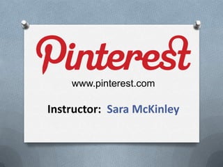 www.pinterest.com

Instructor: Sara McKinley
 