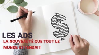 LA NOUVEAUTÉ QUE TOUT LE
MONDE ATTENDAIT
LES ADS
 