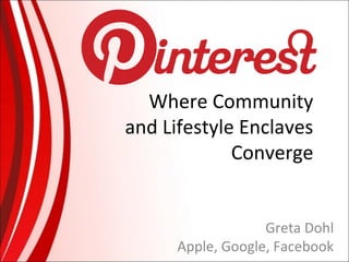 Where Community
and Lifestyle Enclaves
Converge
Greta Dohl
Apple, Google, Facebook

 