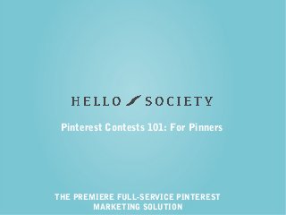 THE PREMIERE FULL-SERVICE PINTEREST
MARKETING SOLUTION
Pinterest Contests 101: For Pinners
 