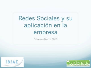 Redes Sociales y su
  aplicación en la
      empresa
     Febrero – Marzo 2013
 