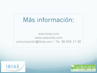 Más información:

             www.ibiae.com
           www.cadenalia.com
comunicación@ibiae.com / Tel. 96 655 17 30
 