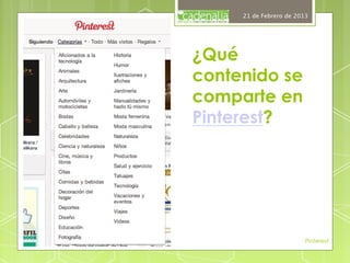 21 de Febrero de 2013




¿Qué
contenido se
comparte en
Pinterest?




                         Pinterest
 
