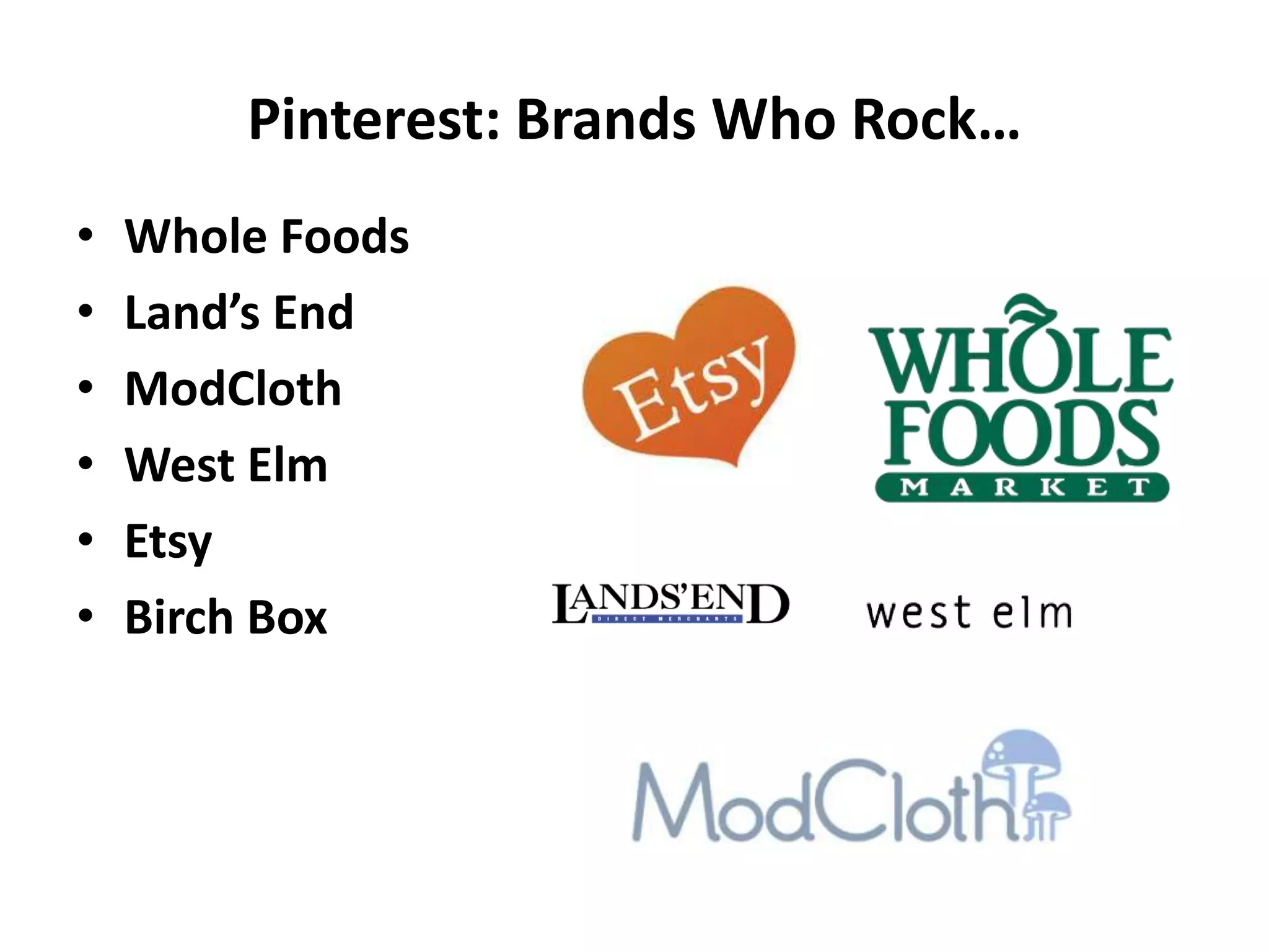 Pinterest: Brands Who Rock…
•   Whole Foods
•   Land’s End
•   ModCloth
•   West Elm
•   Etsy
•   Birch Box
 