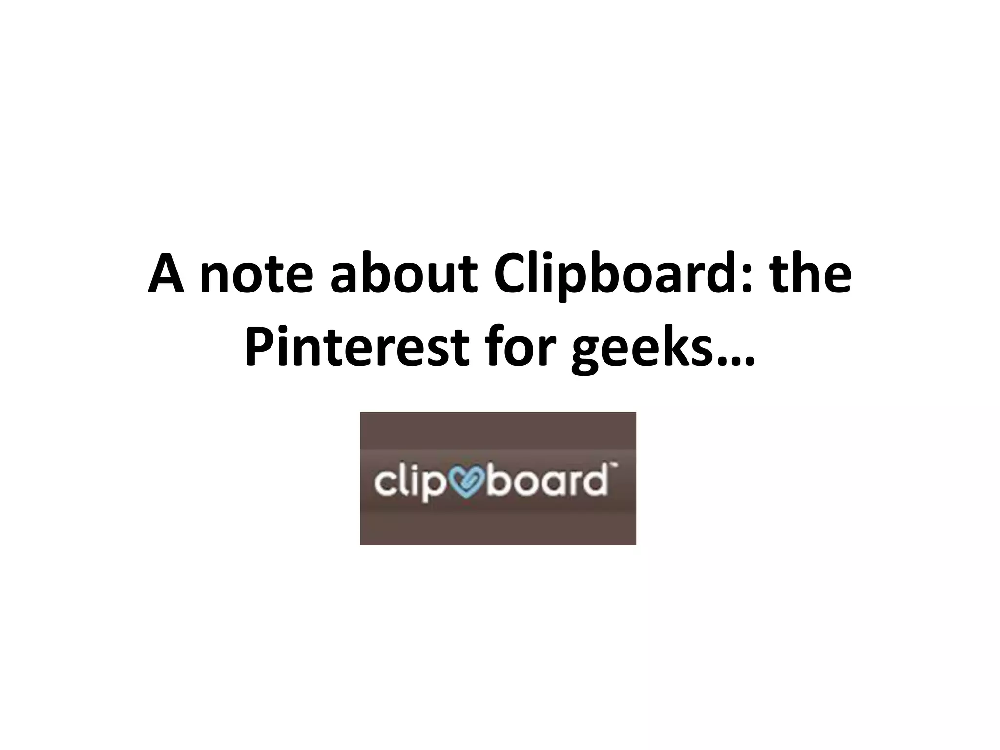 A note about Clipboard: the
   Pinterest for geeks…
 