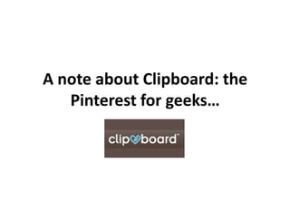 A note about Clipboard: the
   Pinterest for geeks…
 