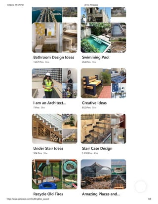 1/29/23, 11:57 PM (415) Pinterest
https://www.pinterest.com/CivilEngDis/_saved/ 6/8
Dubai
94 Pins 35w
House under…
38 Pins 35w
Bathroom Design Ideas
1,467 Pins 36w
Swimming Pool
264 Pins 36w
I am an Architect…
7 Pins 38w
Creative Ideas
852 Pins 38w
Under Stair Ideas
324 Pins 38w
Stair Case Design
1,330 Pins 40w
Recycle Old Tires Amazing Places and…
 
